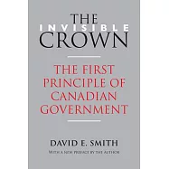 The Invisible Crown: The First Principle of Canadian Government