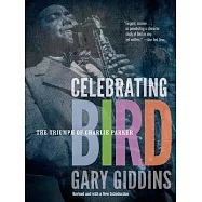 Celebrating Bird: The Triumph of Charlie Parker