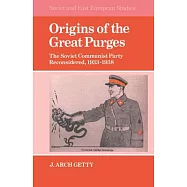 Origins of the Great Purges: The Soviet Communist Party Reconsidered, 1933 1938