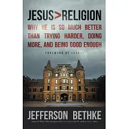 Jesus > Religion: Why He Is So Much Better Than Trying Harder, Doing More, and Being Good Enough