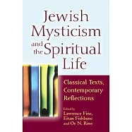 Jewish Mysticism and the Spiritual Life: Classical Texts, Contemporary Reflections