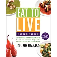 Eat to Live Cookbook: 200 Delicious Nutrient-Rich Recipes for Fast and Sustained Weight Loss, Reversing Disease, and