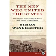 The Men Who United the States: America’s Explorers, Inventors, Eccentrics and Mavericks, and the Creation of One Nation, Indivis