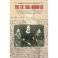 The Tie That Bound Us: The Women of John Brown&rsquo;s Family and the Legacy of Radical Abolitionism
