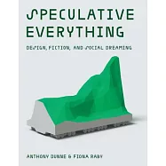 Speculative Everything: Design, Fiction, and Social Dreaming