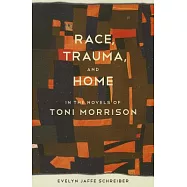 Race, Trauma, and Home in the Novels of Toni Morrison