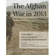 The Afghan War in 2013, Volume I: Meeting the Challenges of Transition: The Challenges of Leadership and Governance