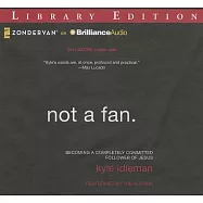 Not a Fan: Becoming a Completely Committed Follower of Jesus: Library Edition