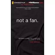 Not a Fan: Becoming a Completely Committed Follower of Jesus