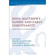 Jesus, Matthew&rsquo;s Gospel and Early Christianity: Studies in Memory of Graham N. Stanton