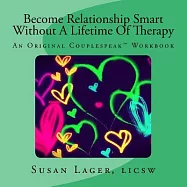 Become Relationship Smart Without a Lifetime of Therapy: An Original Couplespeak Workbook