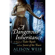 A Dangerous Inheritance: A Novel of Tudor Rivals and the Secret of the Tower