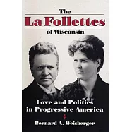 The La Follettes of Wisconsin: Love and Politics in Progressive America
