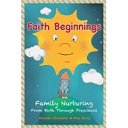 Faith Beginnings: Family Nurturing from Birth Through Preschool