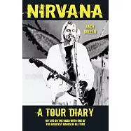 Nirvana: A Tour Diary: My Life on the Road With One of the Greatest Bands of All Time