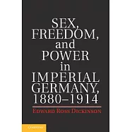 Sex, Freedom, and Power in Imperial Germany, 1880-1914