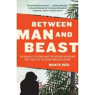 Between Man and Beast: An Unlikely Explorer and the African Adventure That Took the Victorian World by Storm