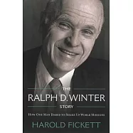 The Ralph D. Winter Story: How One Man Dared to Shake Up World Missions