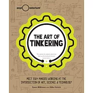 The Art of Tinkering: Meet 150 Makers Working at the Intersection of Art, Science & Technology