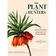 The Plant Hunters: The Adventures of the World&rsquo;s Greatest Botanical Explorers