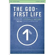 The God-First Life: Uncomplicate Your Life, God’s Way: Six Sessions