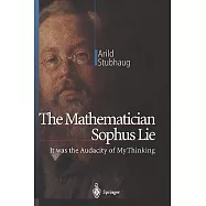 The Mathematician Sophus Lie: It was the Audacity of My Thinking