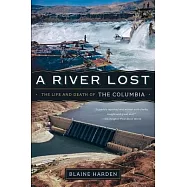 A River Lost: The Life and Death of the Columbia