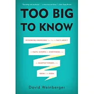 Too Big to Know: Rethinking Knowledge Now That the Facts Aren’t the Facts, Experts Are Everywhere, and the Smartest Person in the Room