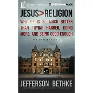 Jesus > Religion: Why He Is So Much Better Than Trying Harder, Doing More, and Being Good Enough