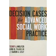 Decision Cases for Advanced Social Work Practice: Confronting Complexity