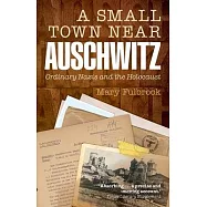 A Small Town Near Auschwitz: Ordinary Nazis and the Holocaust