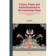 Culture, Power, and Authoritarianism in the Indonesian State: Cultural Policy Across the Twentieth Century to the