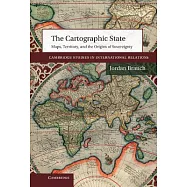 The Cartographic State: Maps, Territory, and the Origins of Sovereignty