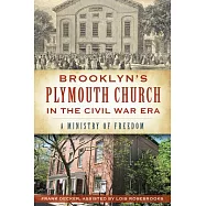 Brooklyn’s Plymouth Church in the Civil War Era: A Ministry of Freedom