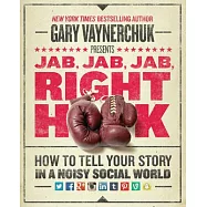 Jab, Jab, Jab, Right Hook: How to Tell Your Story in a Noisy Social World