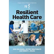 Resilient Health Care. Edited by Erik Hollnagel, Jeffrey Braithwaite, Robert L. Wears