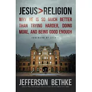 Jesus > Religion: Why He is So Much Better Than Trying Harder, Doing More and Being Good Enough