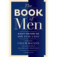 The Book of Men: Eighty of the World’s Best Writers on How to Be a Man
