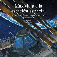 Max viaja a la estaci&oacute;n espacial / Max travels to the space station: Una aventura de ciencias con el perro Max / A