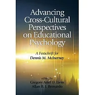 Advancing Cross-Cultural Perspectives on Educational Psychology: A Festschrift for Dennis M. McInerney