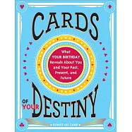 Cards of Your Destiny: What Your Birthday Reveals About You and Your Past, Present, and Future