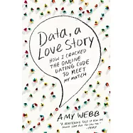 Data, a Love Story: How I Cracked the Online Dating Code to Meet My Match
