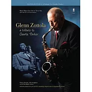 Glenn Zottola: A Tribute to Charlie Parker: Music Minus One Alto or Tenor Sax, and other B Flat or E Flat Instruments