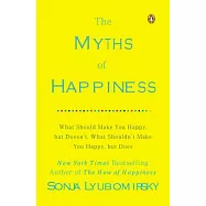 The Myths of Happiness: What Should Make You Happy, But Doesn’t, What Shouldn’t Make You Happy, But Does