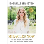 Miracles Now: 108 Life-Changing Tools for Less Stress, More Flow, and Finding Your True Purpose