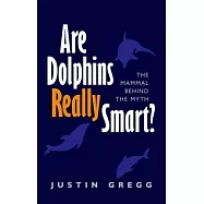 Are Dolphins Really Smart?: The Mammal Behind the Myth