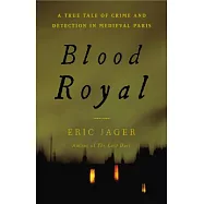 Blood Royal: A True Tale of Crime and Detection in Medieval Paris