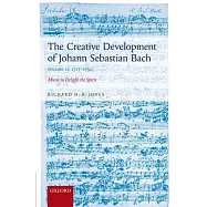 The Creative Development of Johann Sebastian Bach, Volume II: 1717-1750: Music to Delight the Spirit