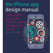 The iPhone App Design Manual: Create Perfect Designs for Effortless Coding and App Store Success