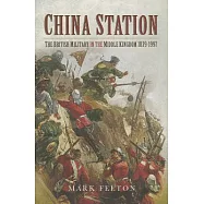 China Station: The British Military in the Middle Kingdom 1839-1997